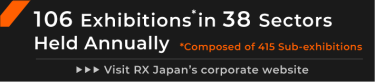 RX JAPAN holds 363 such exhibitions in 35 fields a year. Please see the RX JAPAN website.