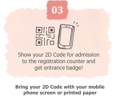 Show your 2D entrace code to the registration counter and get entrance badge